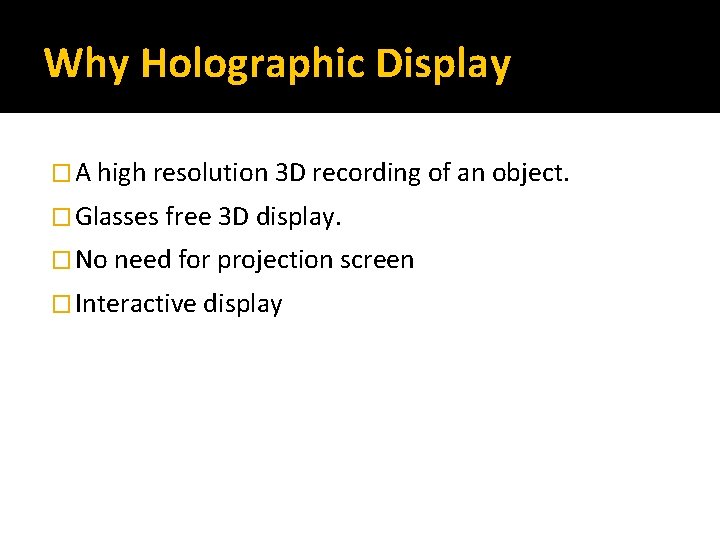 Why Holographic Display � A high resolution 3 D recording of an object. �