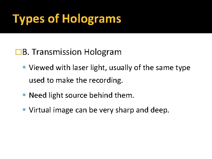 Types of Holograms �B. Transmission Hologram Viewed with laser light, usually of the same