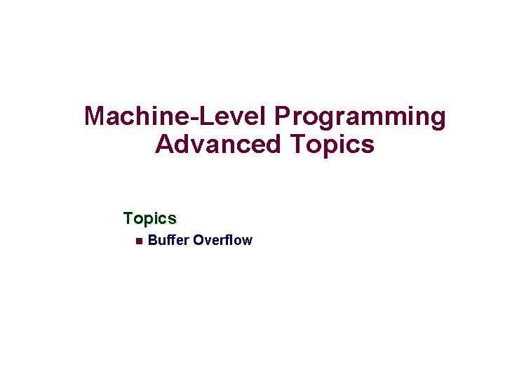 Machine-Level Programming Advanced Topics n Buffer Overflow 