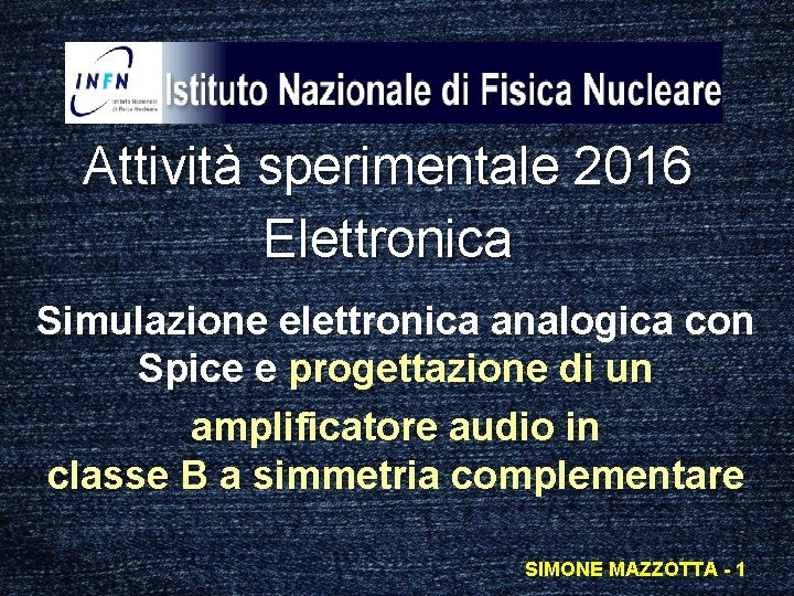Attività sperimentale 2016 Elettronica Simulazione elettronica analogica con Spice e progettazione di un amplificatore