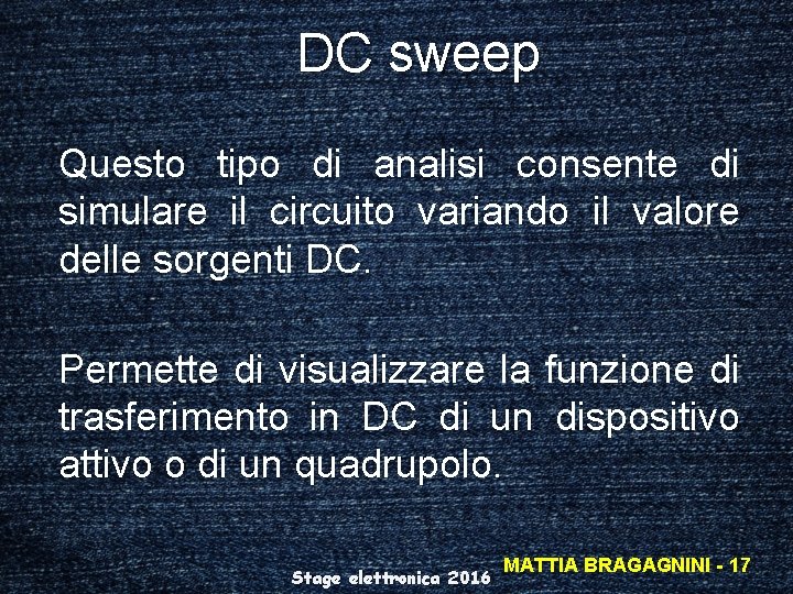 DC sweep Questo tipo di analisi consente di simulare il circuito variando il valore