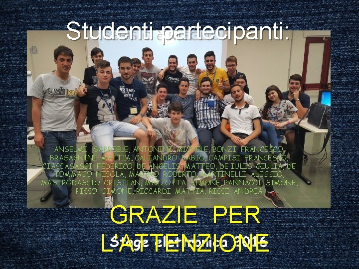 Studenti partecipanti: ANSELMI GABRIELE, ANTONINI MICHELE, BONZI FRANCESCO, BRAGAGNINI MATTIA, CALIANDRO FABIO, CAMPISI FRANCESCO,