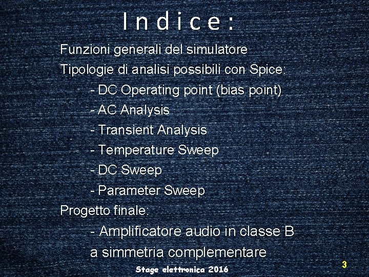 Indice: Funzioni generali del simulatore Tipologie di analisi possibili con Spice: - DC Operating