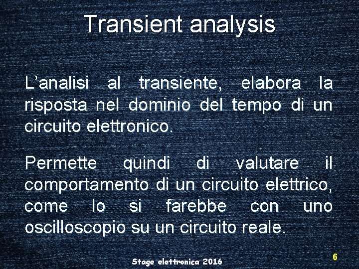 Transient analysis L’analisi al transiente, elabora la risposta nel dominio del tempo di un
