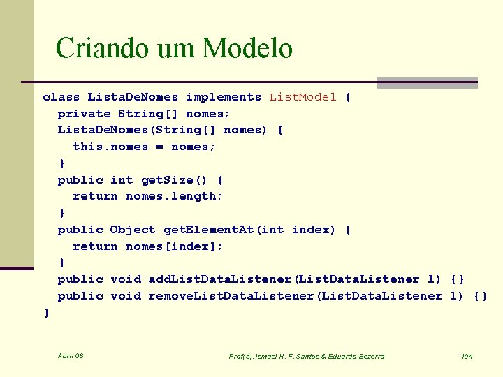 Criando um Modelo class Lista. De. Nomes implements List. Model { private String[] nomes;
