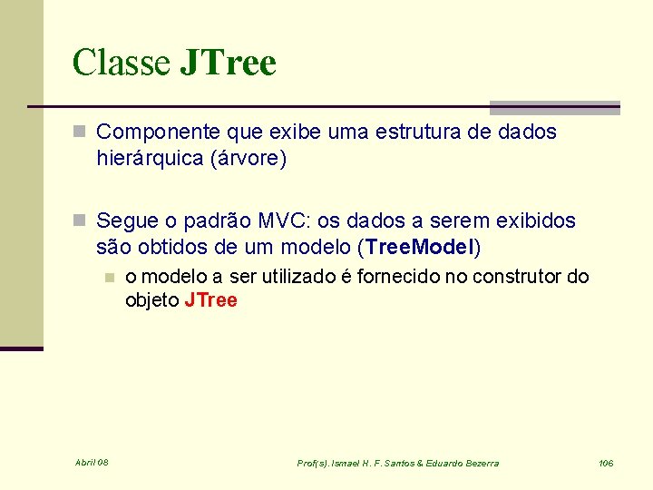 Classe JTree n Componente que exibe uma estrutura de dados hierárquica (árvore) n Segue