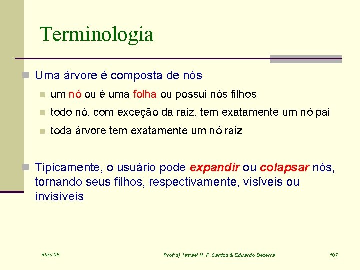 Terminologia n Uma árvore é composta de nós n um nó ou é uma