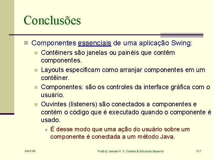 Conclusões n Componentes essenciais de uma aplicação Swing: n Contêiners são janelas ou painéis