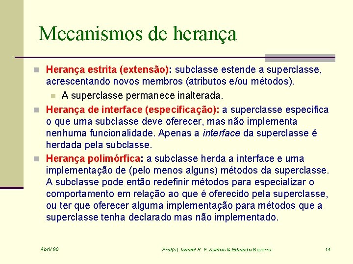 Mecanismos de herança n Herança estrita (extensão): subclasse estende a superclasse, acrescentando novos membros