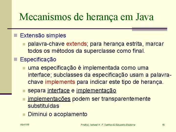 Mecanismos de herança em Java n Extensão simples palavra-chave extends; para herança estrita, marcar