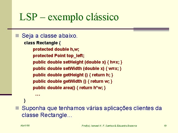 LSP – exemplo clássico n Seja a classe abaixo. class Rectangle { protected double