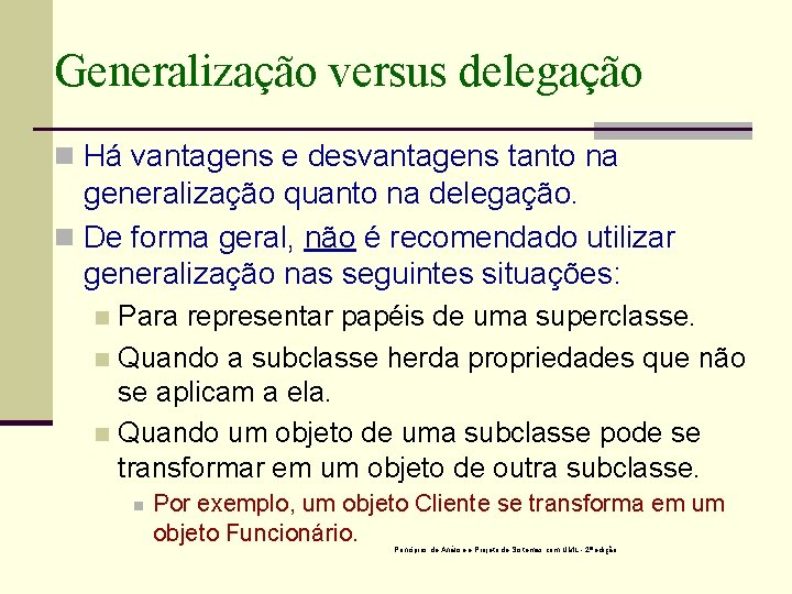 Generalização versus delegação n Há vantagens e desvantagens tanto na generalização quanto na delegação.