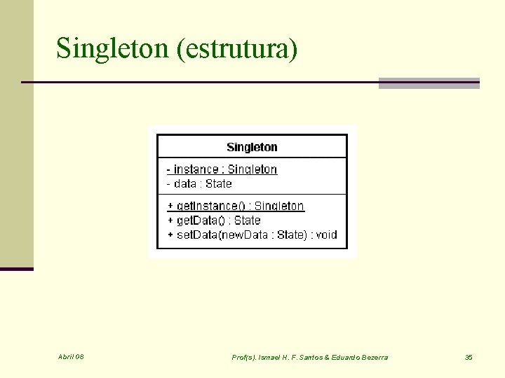 Singleton (estrutura) Abril 08 Prof(s). Ismael H. F. Santos & Eduardo Bezerra 35 