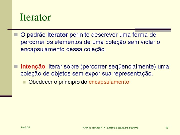 Iterator n O padrão Iterator permite descrever uma forma de percorrer os elementos de