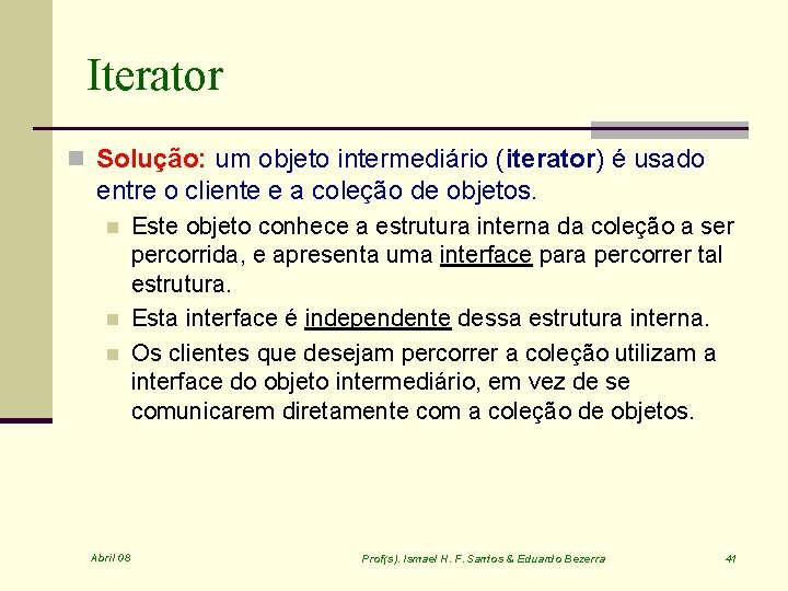 Iterator n Solução: um objeto intermediário (iterator) é usado entre o cliente e a