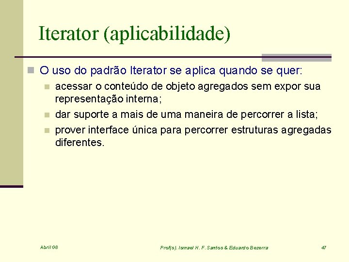 Iterator (aplicabilidade) n O uso do padrão Iterator se aplica quando se quer: n
