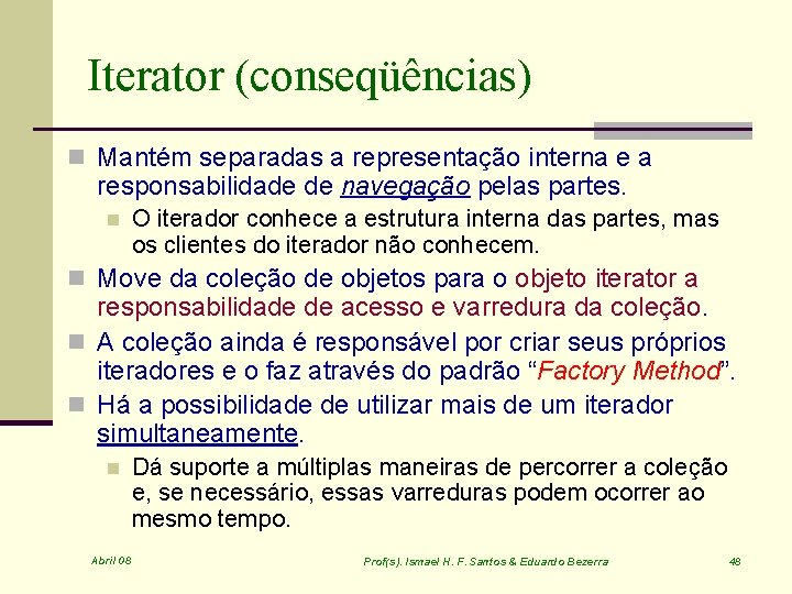 Iterator (conseqüências) n Mantém separadas a representação interna e a responsabilidade de navegação pelas