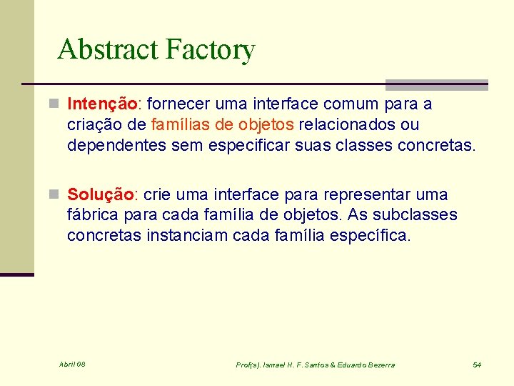 Abstract Factory n Intenção: fornecer uma interface comum para a criação de famílias de