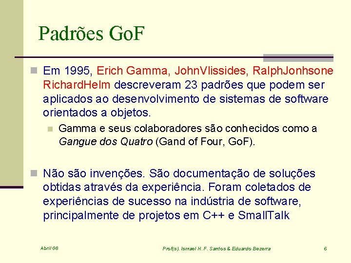 Padrões Go. F n Em 1995, Erich Gamma, John. Vlissides, Ralph. Jonhsone Richard. Helm