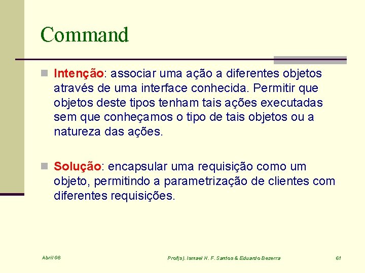 Command n Intenção: associar uma ação a diferentes objetos através de uma interface conhecida.