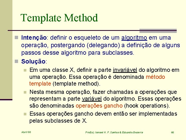 Template Method n Intenção: definir o esqueleto de um algoritmo em uma operação, postergando