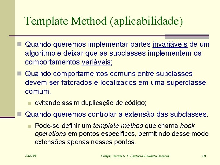 Template Method (aplicabilidade) n Quando queremos implementar partes invariáveis de um algoritmo e deixar