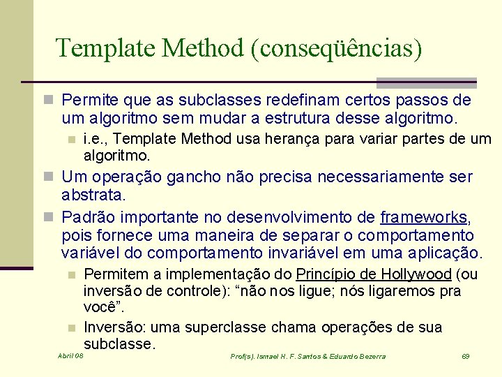 Template Method (conseqüências) n Permite que as subclasses redefinam certos passos de um algoritmo