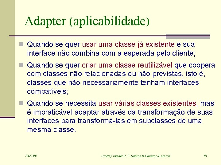 Adapter (aplicabilidade) n Quando se quer usar uma classe já existente e sua interface