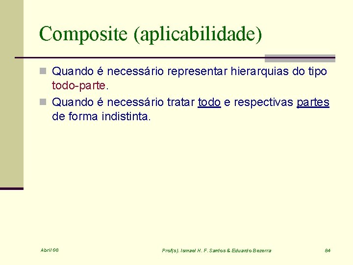 Composite (aplicabilidade) n Quando é necessário representar hierarquias do tipo todo-parte. n Quando é
