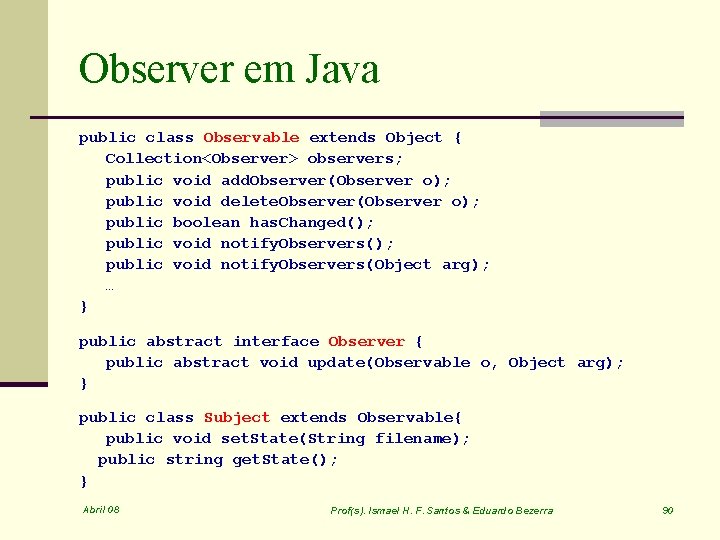 Observer em Java public class Observable extends Object { Collection<Observer> observers; public void add.