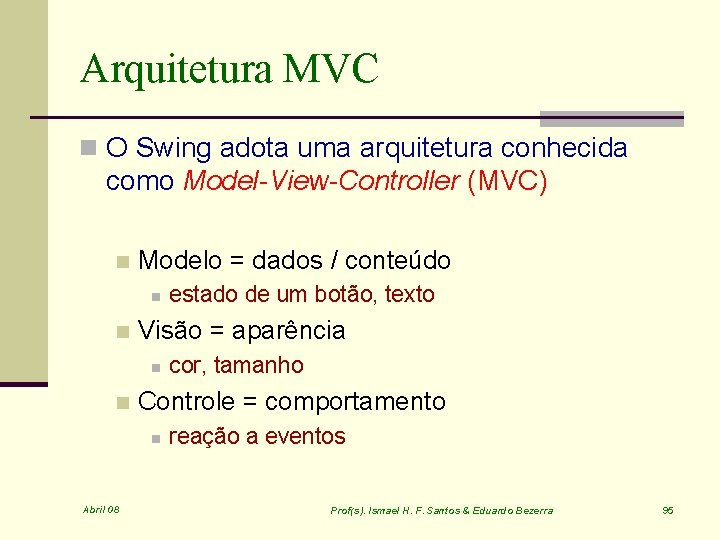 Arquitetura MVC n O Swing adota uma arquitetura conhecida como Model-View-Controller (MVC) n Modelo