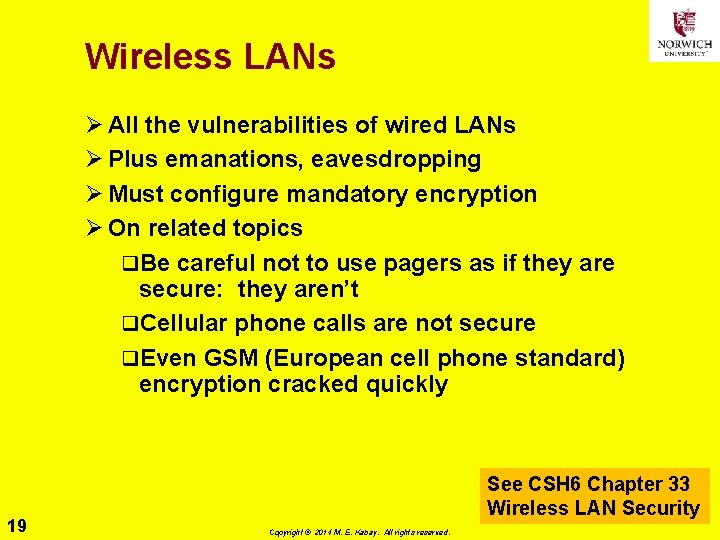 Wireless LANs Ø All the vulnerabilities of wired LANs Ø Plus emanations, eavesdropping Ø Wireless LANs Ø All the vulnerabilities of wired LANs Ø Plus emanations, eavesdropping Ø