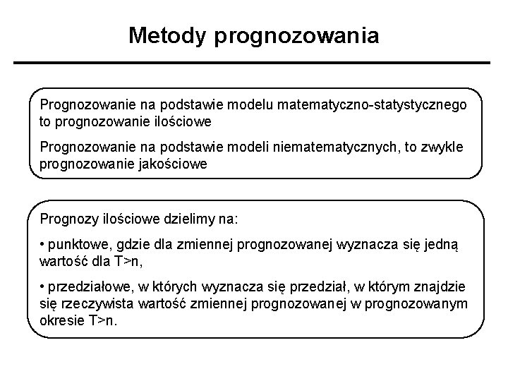 Metody prognozowania Prognozowanie na podstawie modelu matematyczno-statystycznego to prognozowanie ilościowe Prognozowanie na podstawie modeli