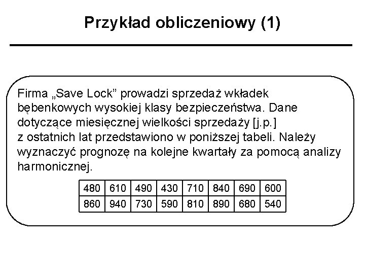 Przykład obliczeniowy (1) Firma „Save Lock” prowadzi sprzedaż wkładek bębenkowych wysokiej klasy bezpieczeństwa. Dane