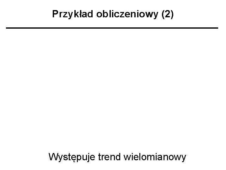 Przykład obliczeniowy (2) Występuje trend wielomianowy 