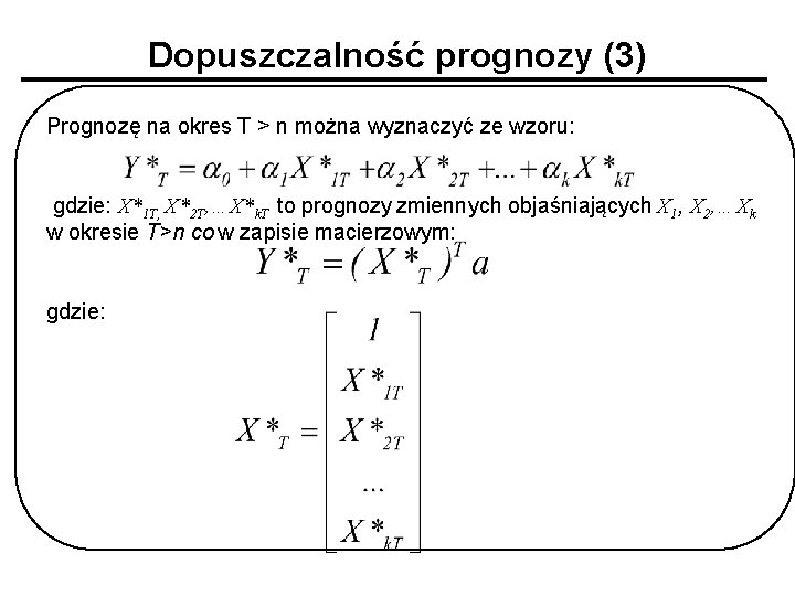 Dopuszczalność prognozy (3) Prognozę na okres T > n można wyznaczyć ze wzoru: gdzie: