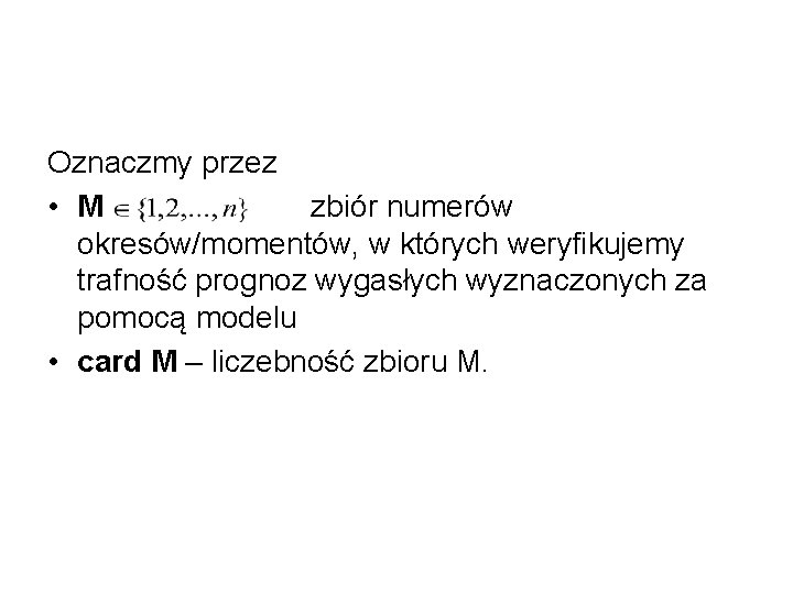 Oznaczmy przez • M zbiór numerów okresów/momentów, w których weryfikujemy trafność prognoz wygasłych wyznaczonych