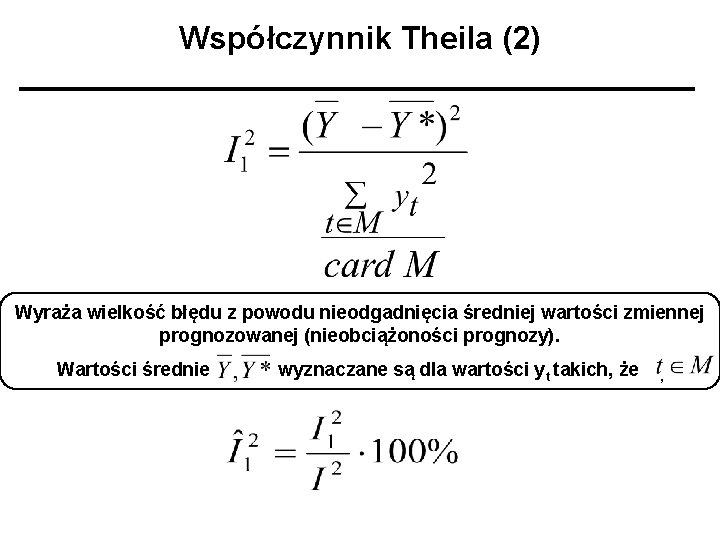 Współczynnik Theila (2) Wyraża wielkość błędu z powodu nieodgadnięcia średniej wartości zmiennej prognozowanej (nieobciążoności