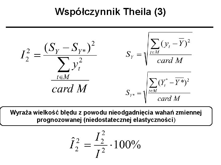 Współczynnik Theila (3) Wyraża wielkość błędu z powodu nieodgadnięcia wahań zmiennej prognozowanej (niedostatecznej elastyczności)
