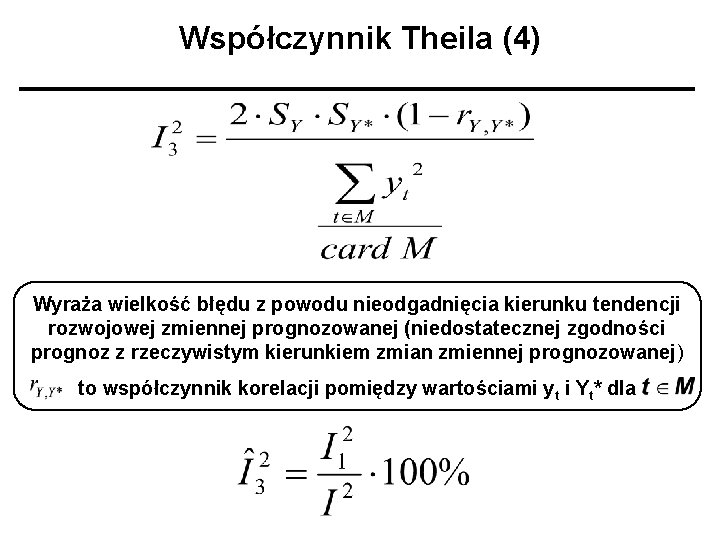 Współczynnik Theila (4) Wyraża wielkość błędu z powodu nieodgadnięcia kierunku tendencji rozwojowej zmiennej prognozowanej