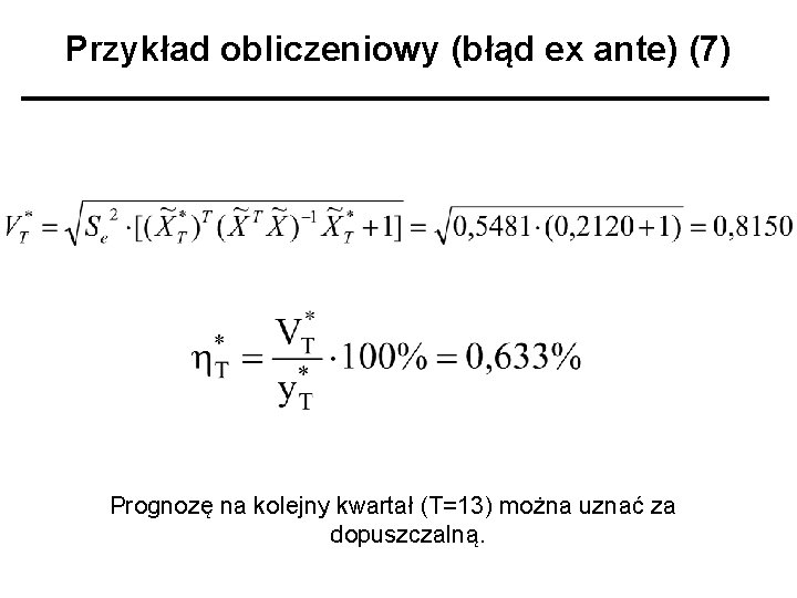 Przykład obliczeniowy (błąd ex ante) (7) Prognozę na kolejny kwartał (T=13) można uznać za
