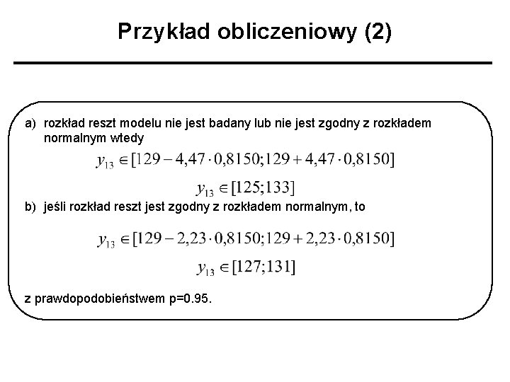 Przykład obliczeniowy (2) a) rozkład reszt modelu nie jest badany lub nie jest zgodny