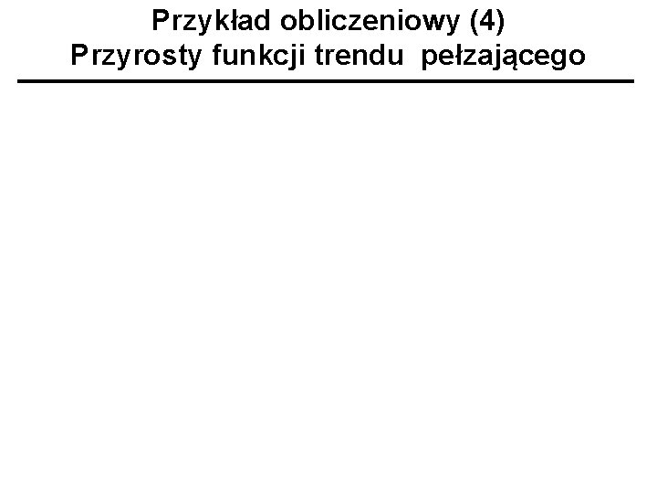 Przykład obliczeniowy (4) Przyrosty funkcji trendu pełzającego 