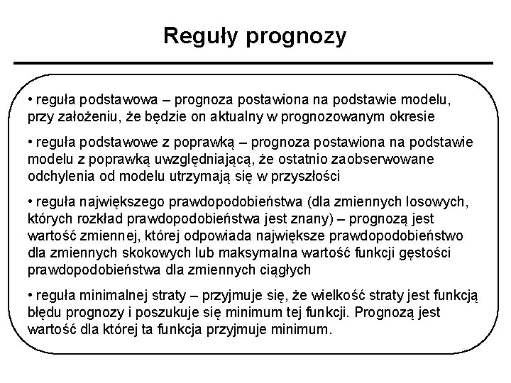 Reguły prognozy • reguła podstawowa – prognoza postawiona na podstawie modelu, przy założeniu, że