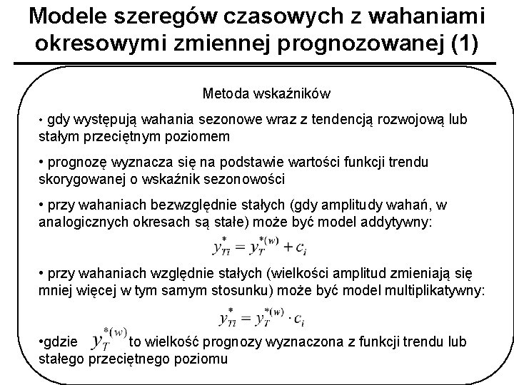 Modele szeregów czasowych z wahaniami okresowymi zmiennej prognozowanej (1) Metoda wskaźników • gdy występują