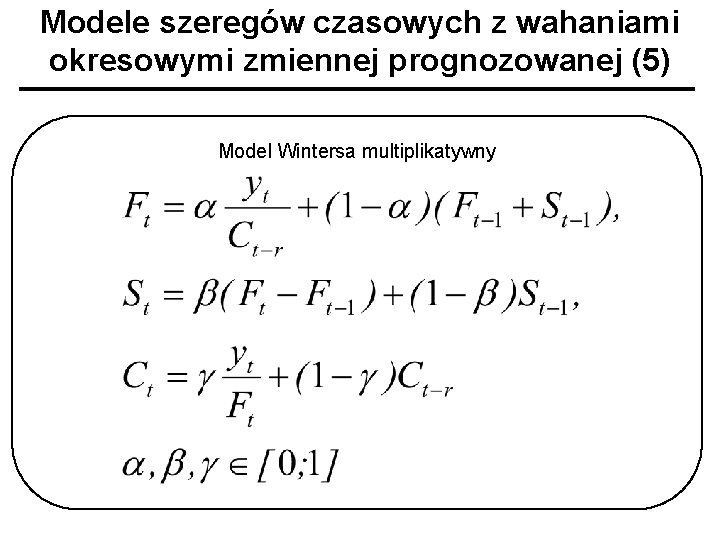Modele szeregów czasowych z wahaniami okresowymi zmiennej prognozowanej (5) Model Wintersa multiplikatywny 