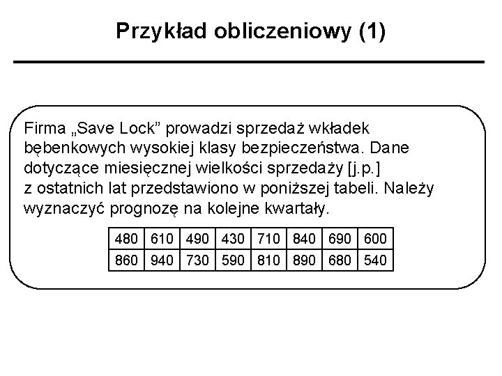 Przykład obliczeniowy (1) Firma „Save Lock” prowadzi sprzedaż wkładek bębenkowych wysokiej klasy bezpieczeństwa. Dane