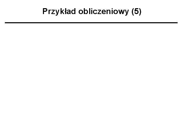 Przykład obliczeniowy (5) 