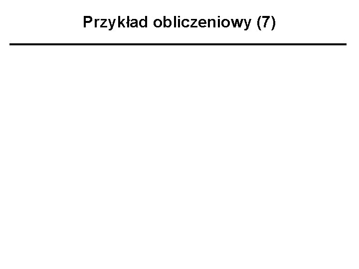 Przykład obliczeniowy (7) 