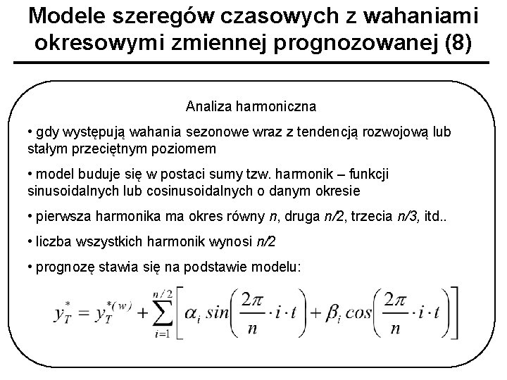 Modele szeregów czasowych z wahaniami okresowymi zmiennej prognozowanej (8) Analiza harmoniczna • gdy występują